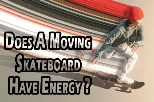 Does A Moving Skateboard Have Energy| Yess Or Not?|