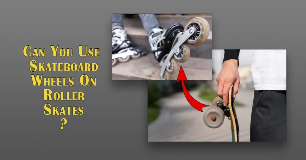 Can you use skateboard wheels on roller skates