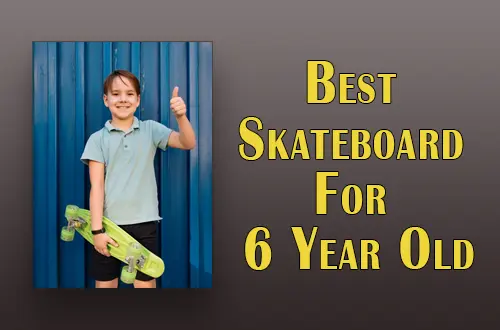 Best Skateboard For 6 Years Old