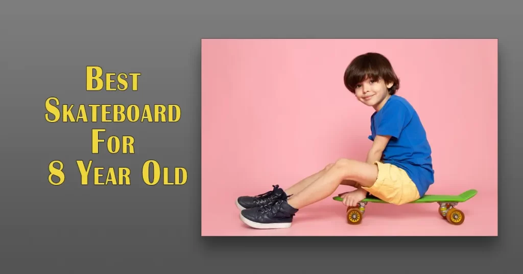 Best Skateboard For 8 Years Old