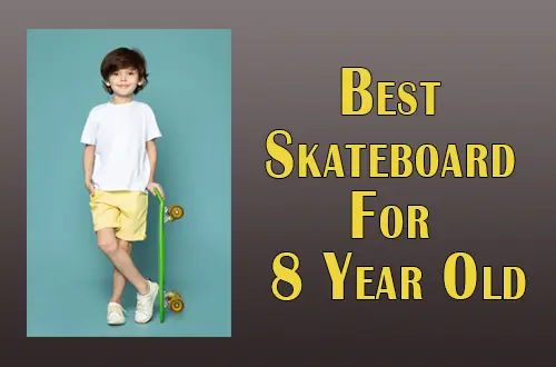 Best Skateboard For 8 Years Old