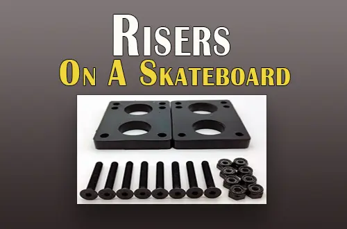 What Are Risers On A Skateboard | Purpose Of Skateboard Risers|