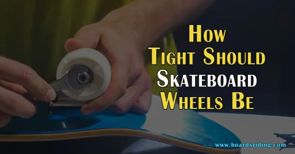 How-Tight-Should-Skateboard-Wheels-Be-