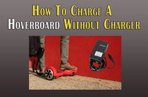 How To Charge A Hoverboard Without Charger |Top 6 Steps In 2023|
