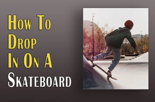 How To Drop In On A Skateboard In 2023 |Suggestions For Learning|