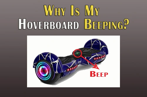 Why Is My Hoverboard Beeping |Possible Causes & How To Stop Beeping| 2023