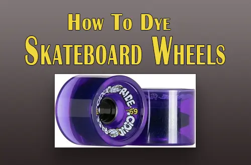 How To Dye Skateboard Wheels| Top 10 Easy Steps |
